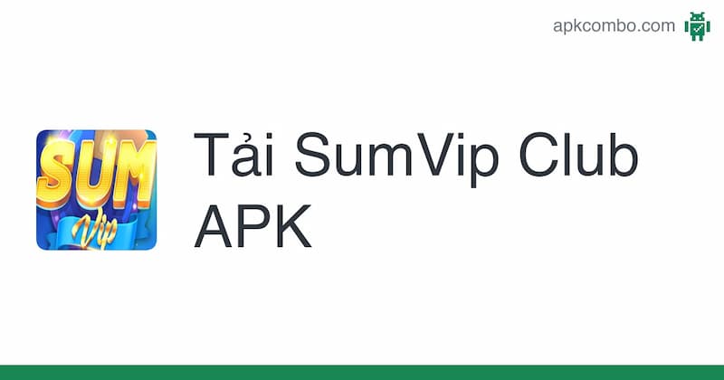 Hướng dẫn để tải về Sumvip club cho bạn qua các bước cơ bản 